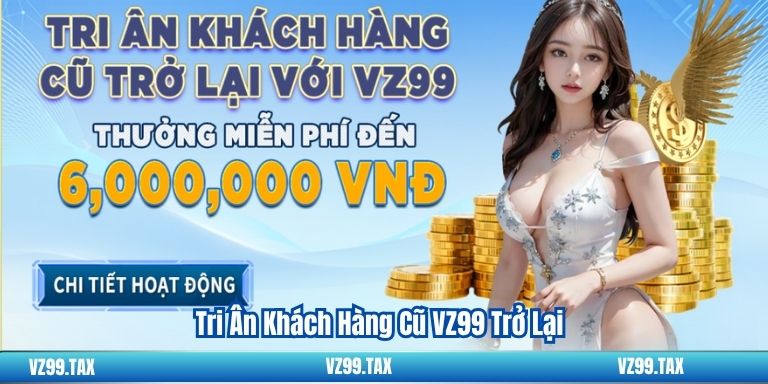 Tri Ân Khách Hàng Cũ VZ99 Trở Lại 2 Tri Ân Khách Hàng Cũ VZ99 Trở Lại